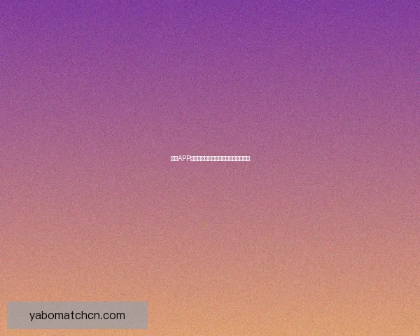 亚博APP最新功能解析与用户体验全面升级指南